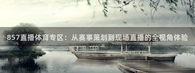 杏耀注册登陆：857直播体育专区：从赛事策划到现场直播的全视角体验